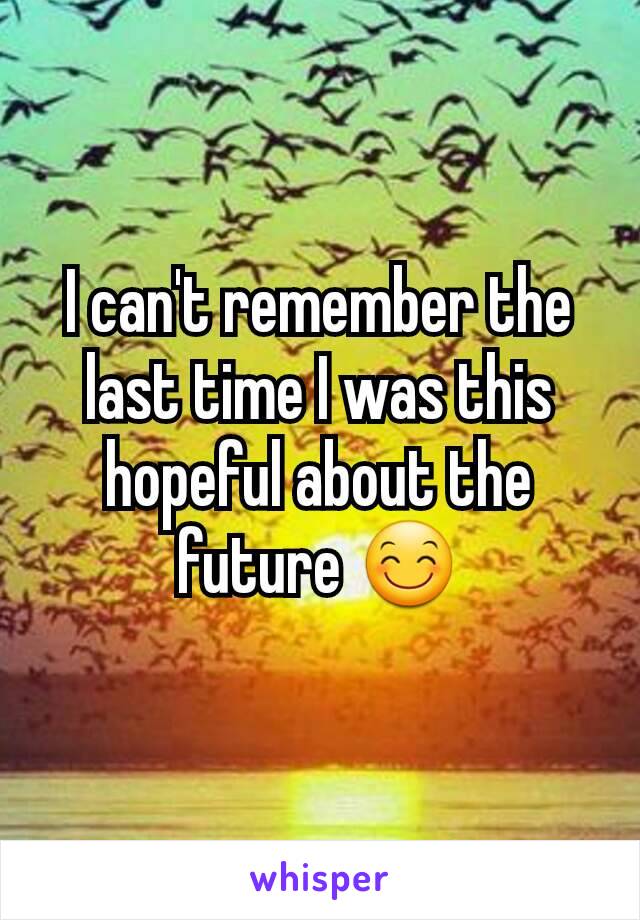 I can't remember the last time I was this hopeful about the future 😊