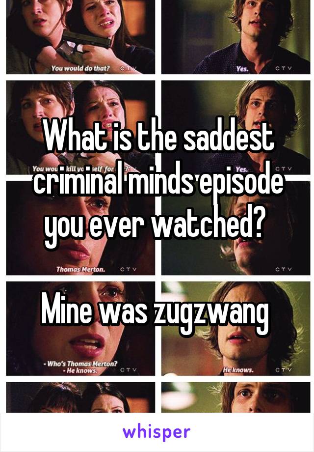 What is the saddest criminal minds episode you ever watched? 

Mine was zugzwang 