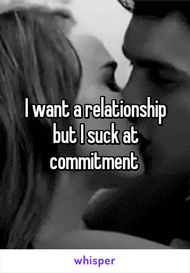 I want a relationship but I suck at commitment 