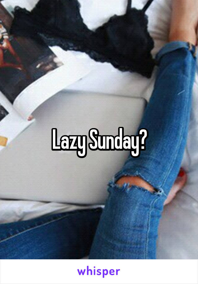 Lazy Sunday?