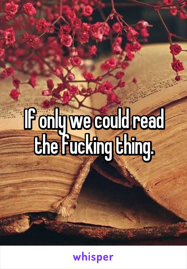 If only we could read the fucking thing.