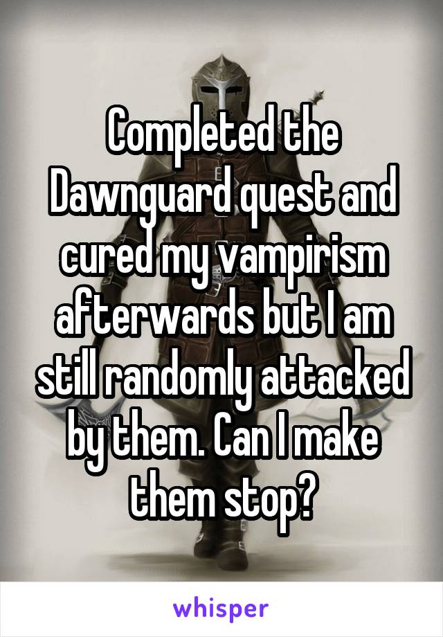 Completed the Dawnguard quest and cured my vampirism afterwards but I am still randomly attacked by them. Can I make them stop?
