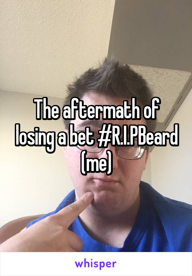 The aftermath of losing a bet #R.I.PBeard (me)