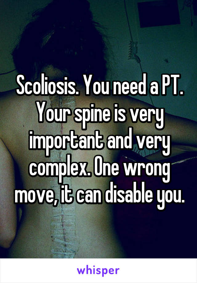 Scoliosis. You need a PT. Your spine is very important and very complex. One wrong move, it can disable you.