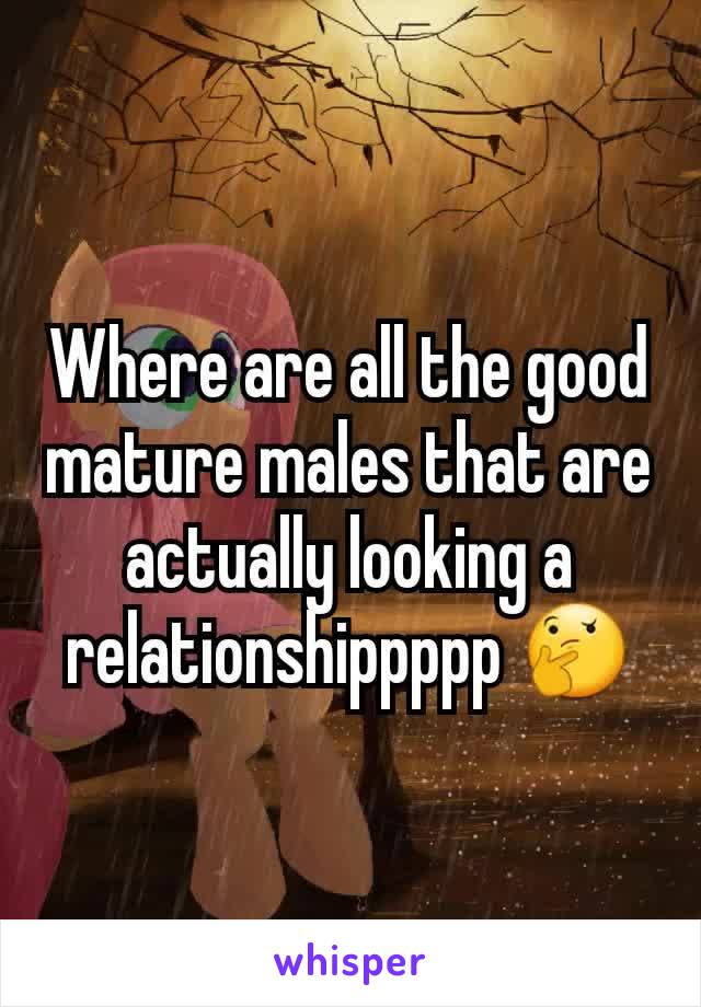 Where are all the good mature males that are actually looking a relationshippppp 🤔