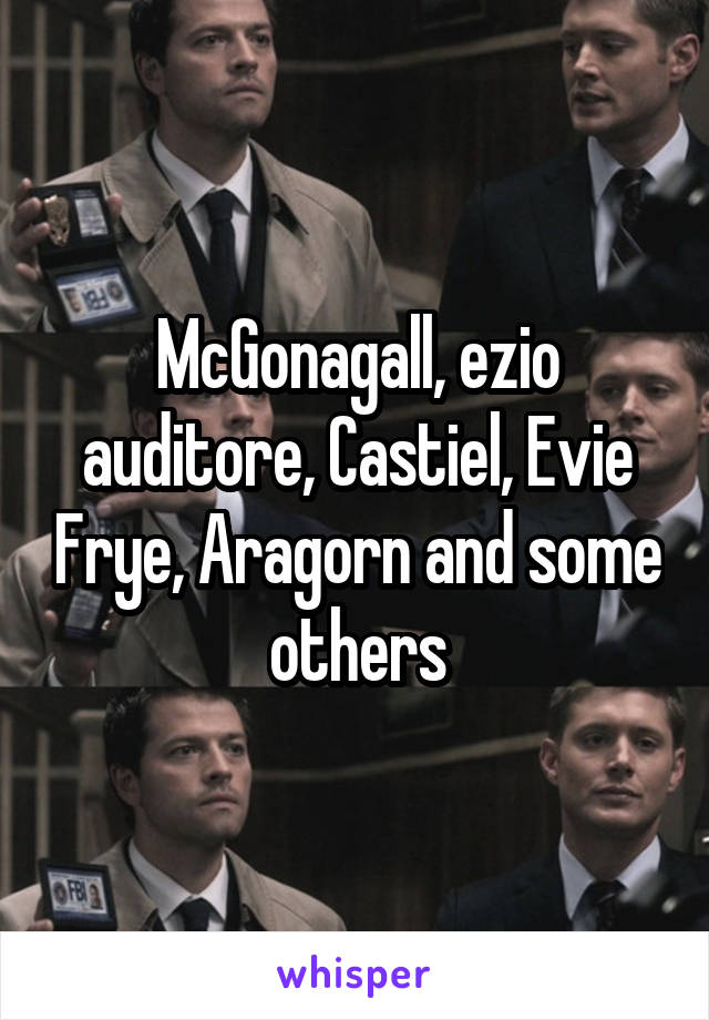 McGonagall, ezio auditore, Castiel, Evie Frye, Aragorn and some others
