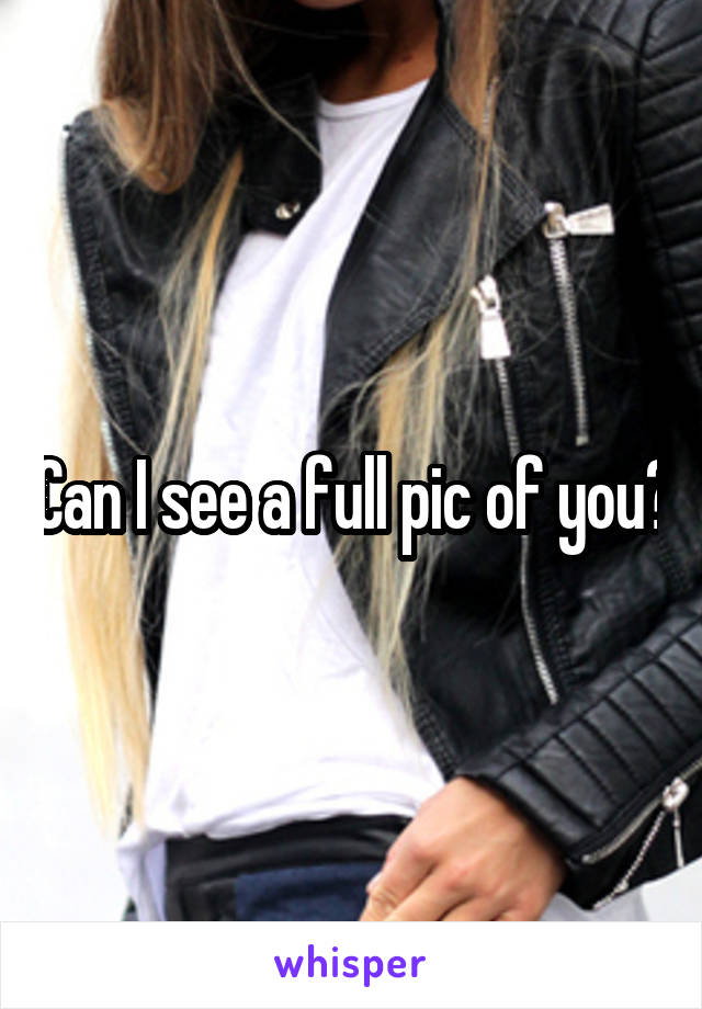 Can I see a full pic of you?