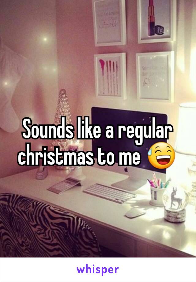 Sounds like a regular christmas to me 😅