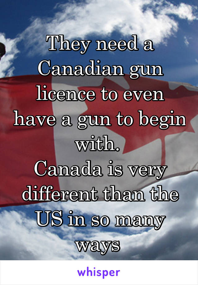 They need a Canadian gun licence to even have a gun to begin with. 
Canada is very different than the US in so many ways 