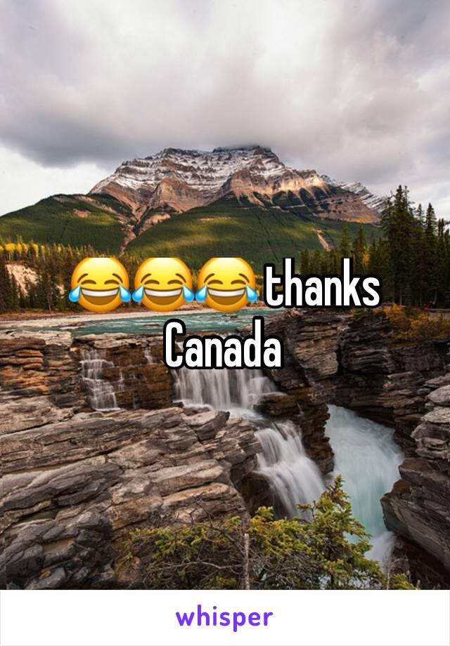 😂😂😂 thanks Canada 