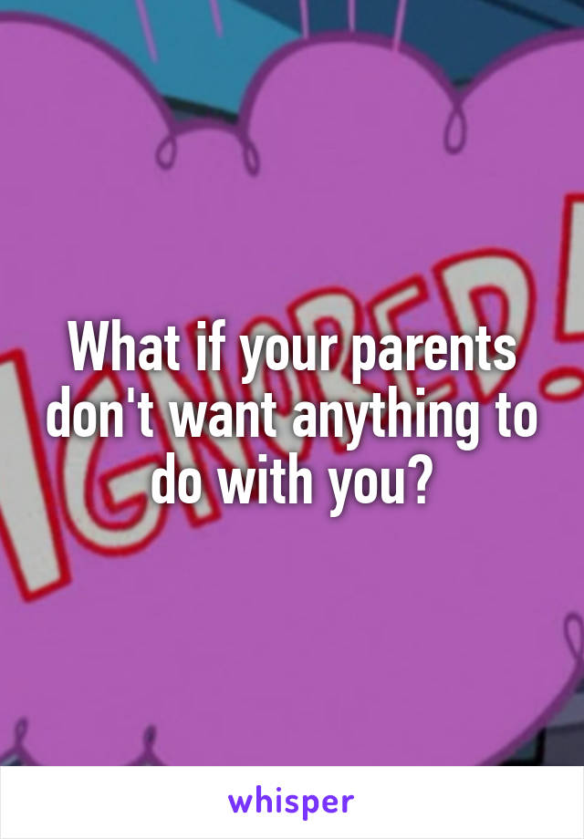 What if your parents don't want anything to do with you?