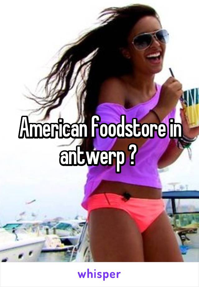 American foodstore in antwerp ? 