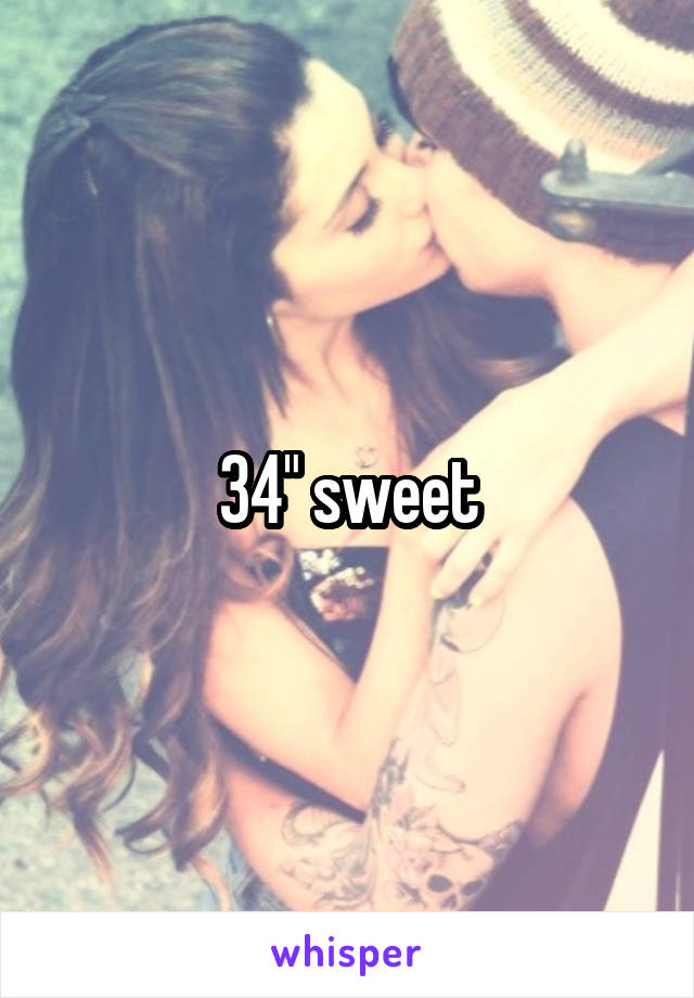 34" sweet