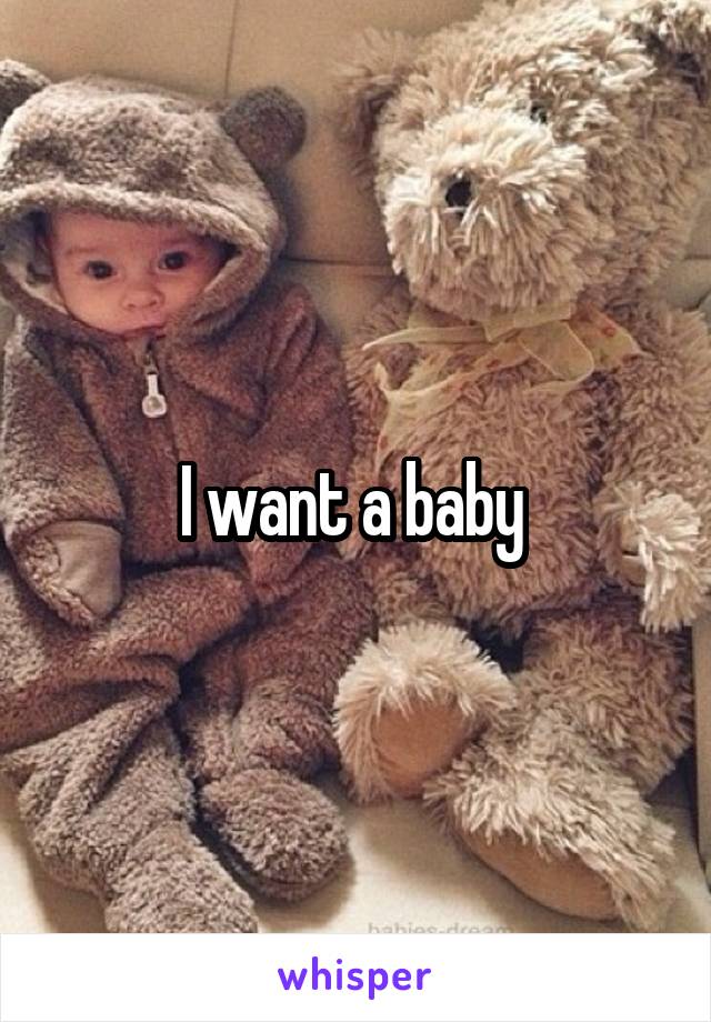 I want a baby 