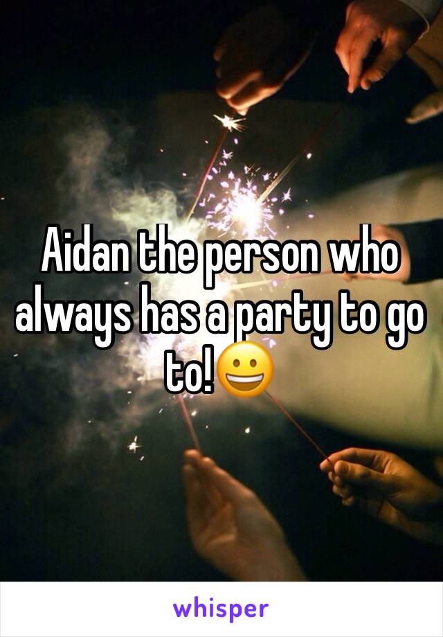 Aidan the person who always has a party to go to!😀