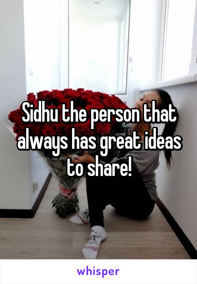 Sidhu the person that always has great ideas to share!
