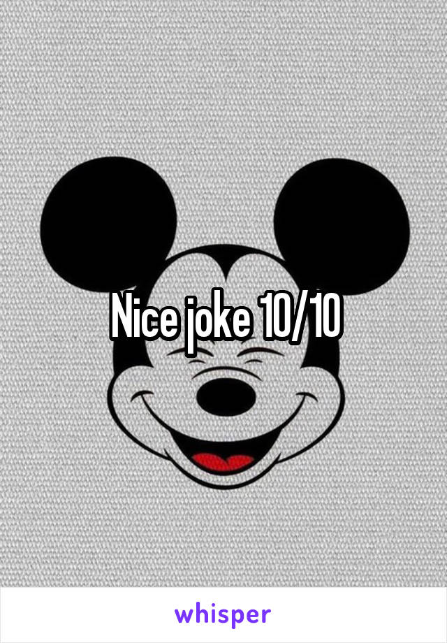 Nice joke 10/10