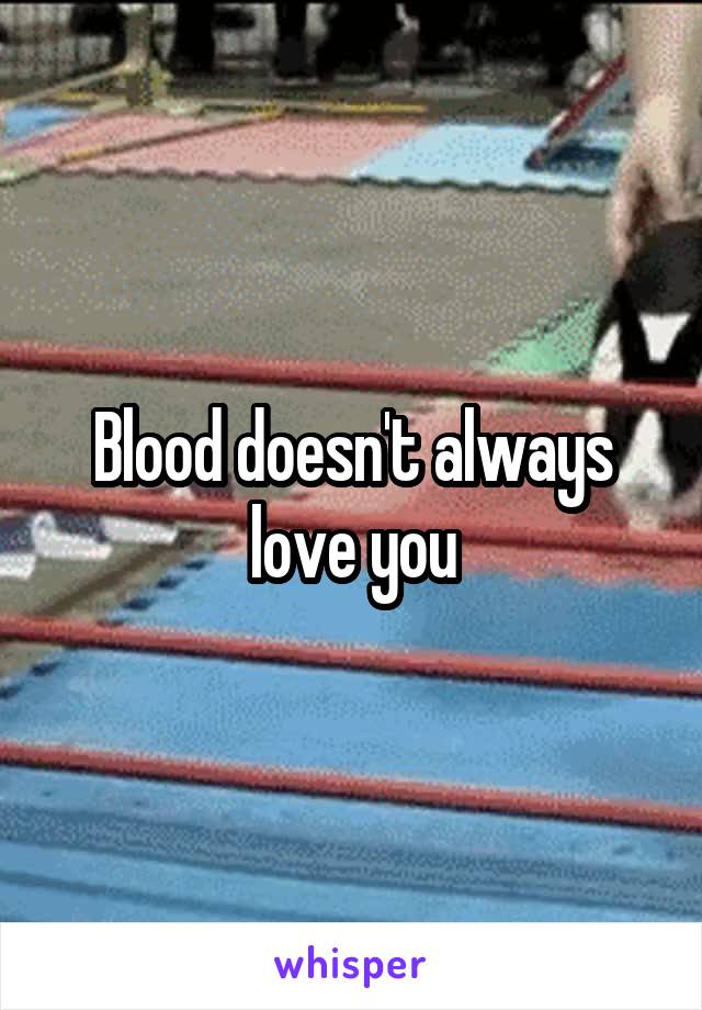 Blood doesn't always love you