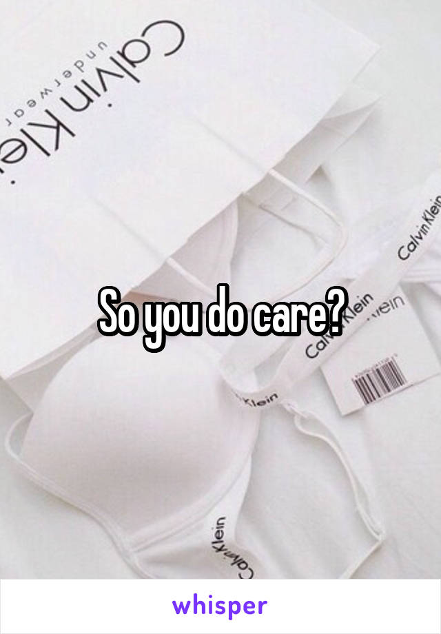 So you do care?