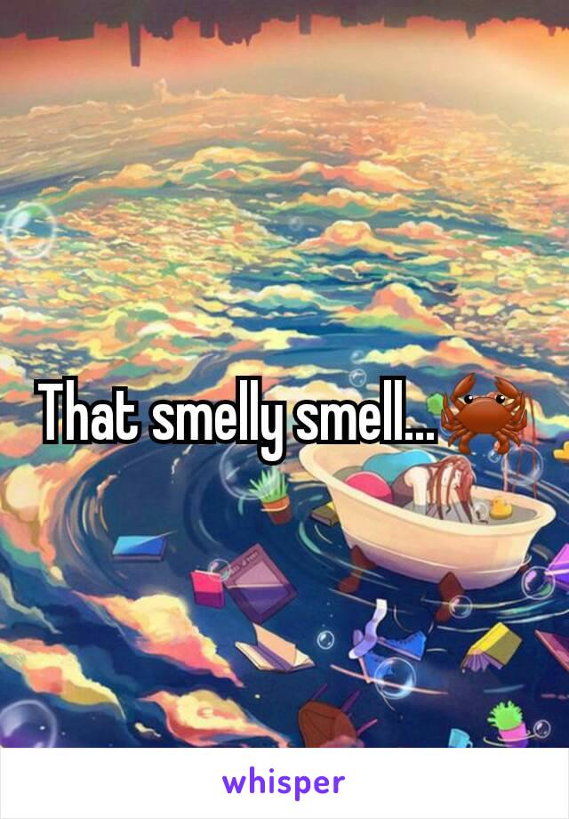 That smelly smell...🦀
