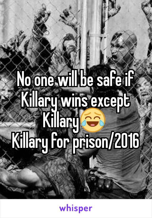No one will be safe if Killary wins except Killary😂 
Killary for prison/2016
