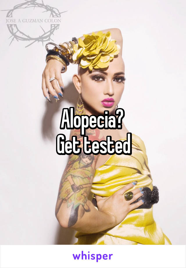Alopecia? 
Get tested