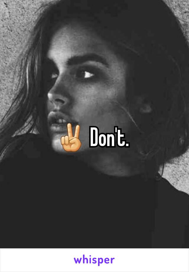 ✌ Don't. 