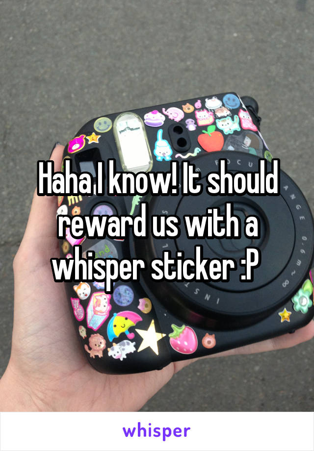 Haha I know! It should reward us with a whisper sticker :P 