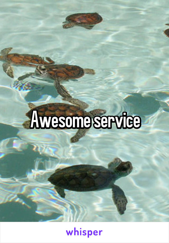 Awesome service
