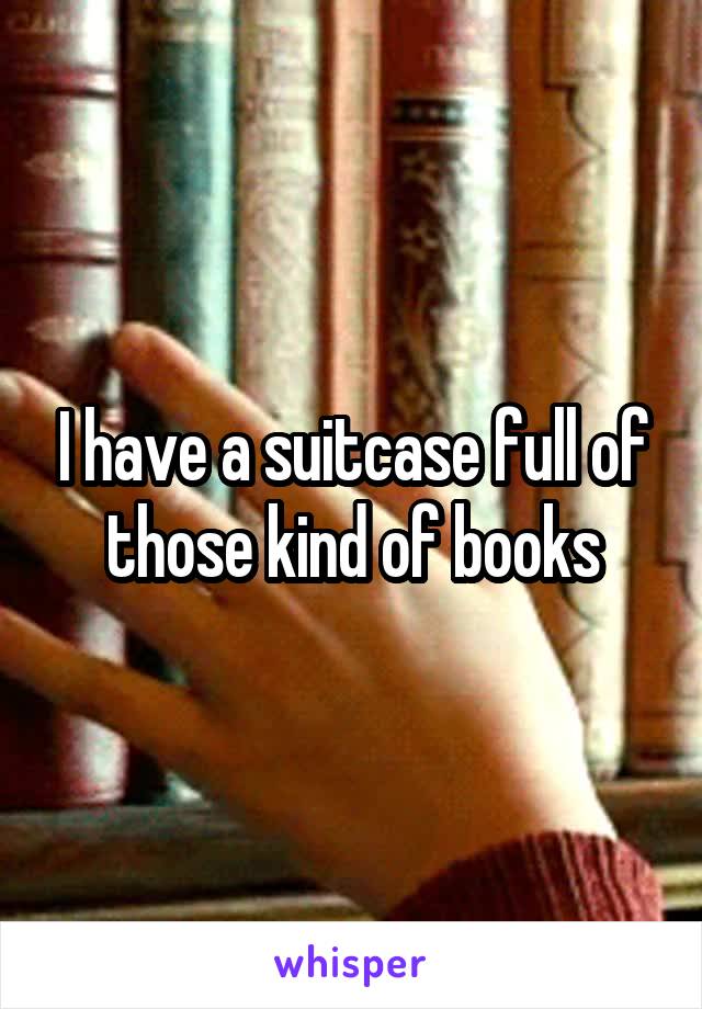 I have a suitcase full of those kind of books