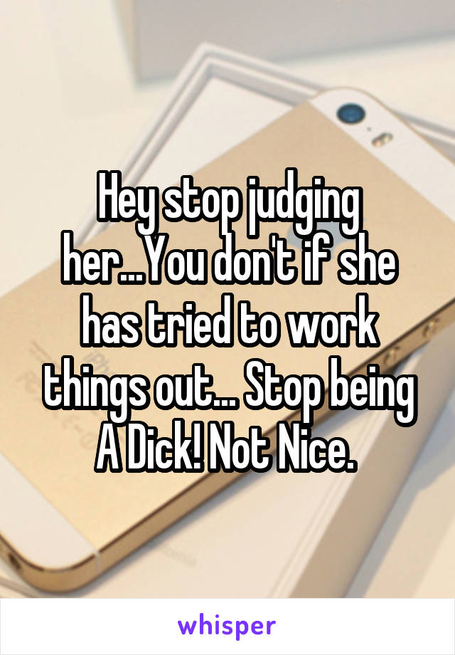 Hey stop judging her...You don't if she has tried to work things out... Stop being A Dick! Not Nice. 