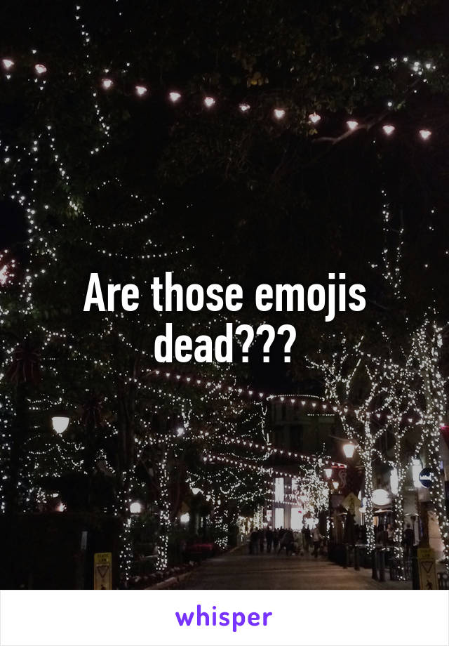 Are those emojis dead???