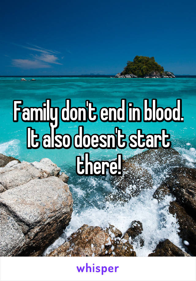 Family don't end in blood. It also doesn't start there!