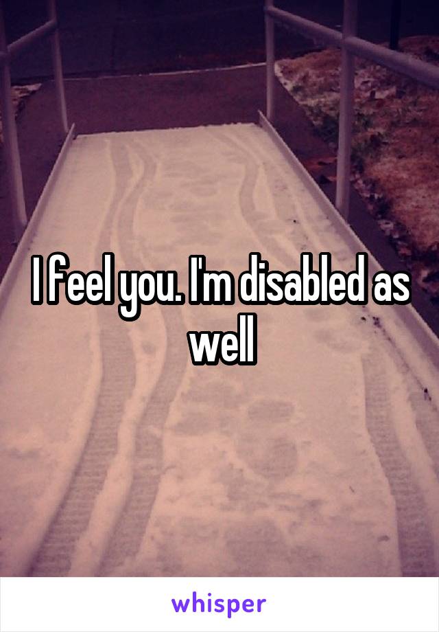 I feel you. I'm disabled as well