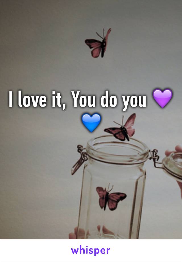 I love it, You do you 💜💙