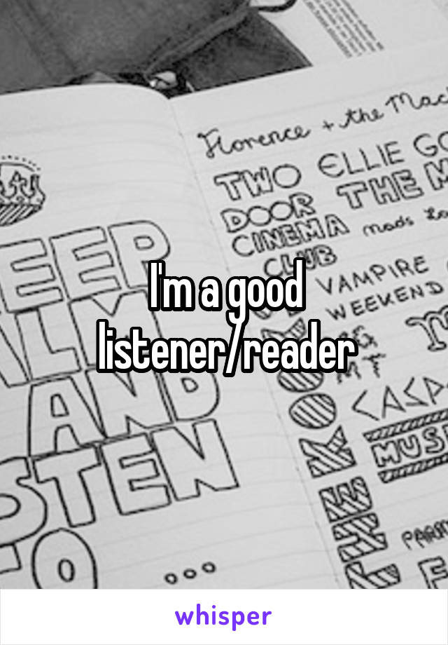 I'm a good listener/reader