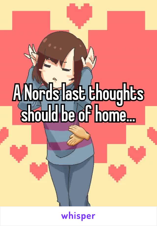 A Nords last thoughts should be of home... 👏