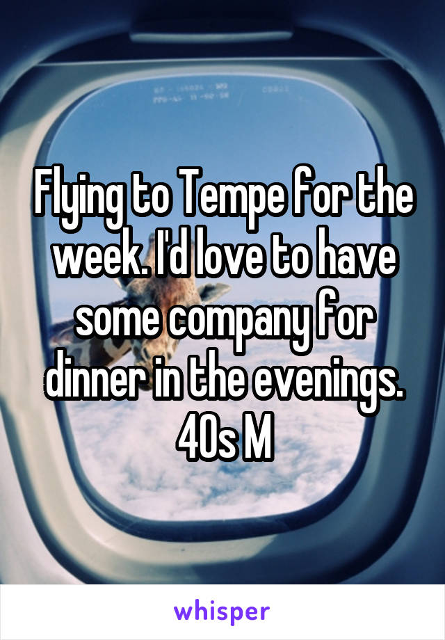 Flying to Tempe for the week. I'd love to have some company for dinner in the evenings. 40s M