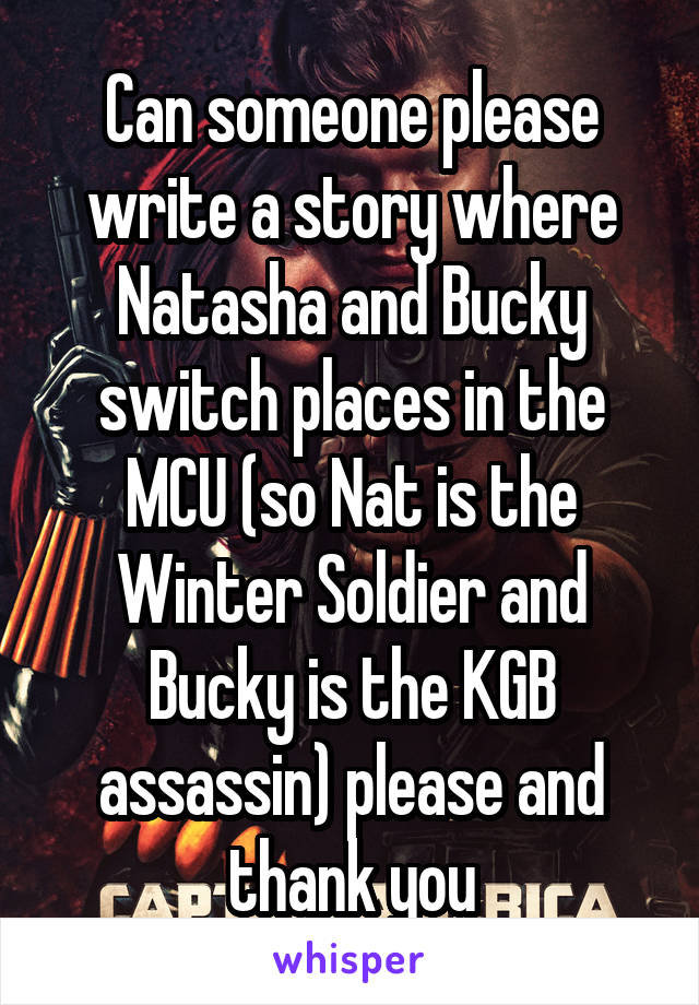 Can someone please write a story where Natasha and Bucky switch places in the MCU (so Nat is the Winter Soldier and Bucky is the KGB assassin) please and thank you