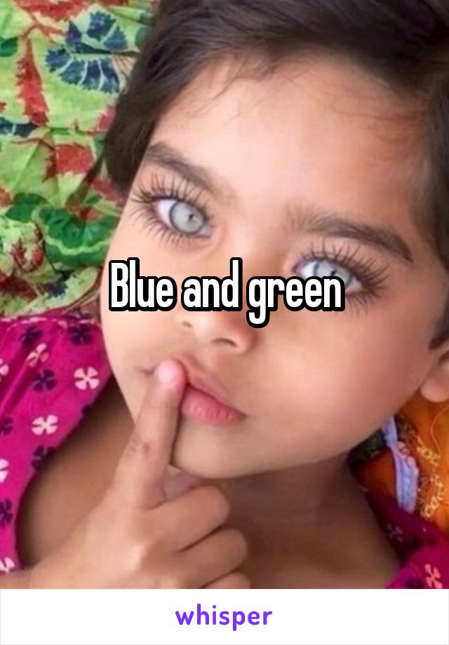 Blue and green
