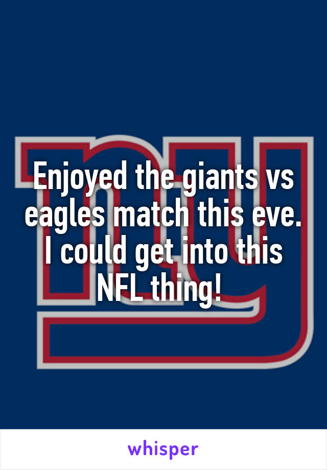 Enjoyed the giants vs eagles match this eve. I could get into this NFL thing! 