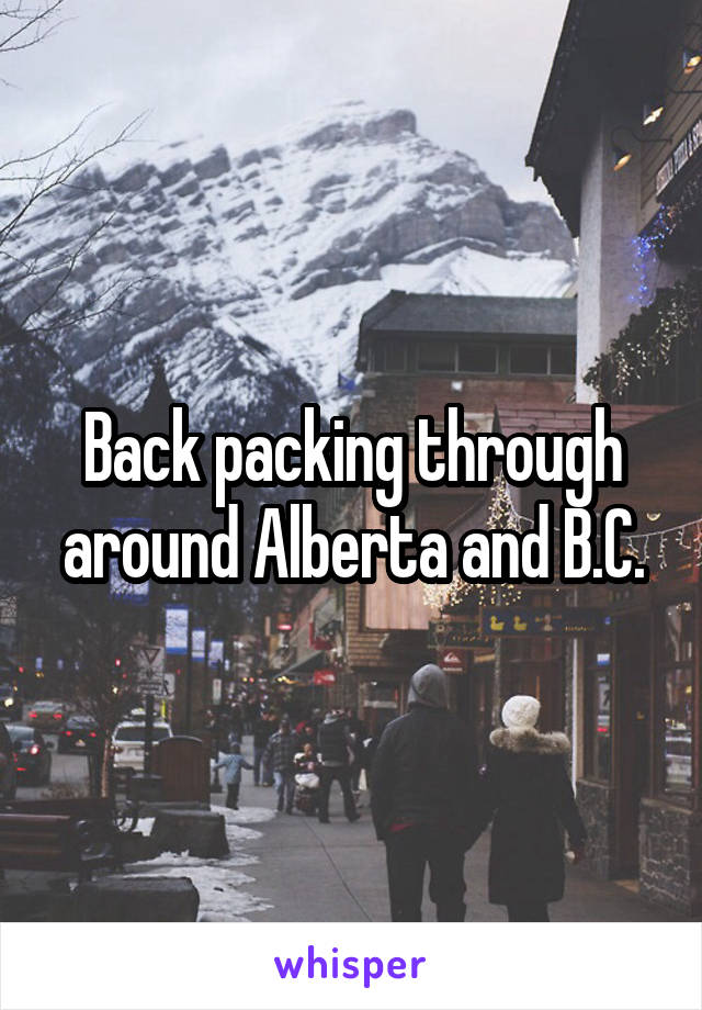 Back packing through around Alberta and B.C.