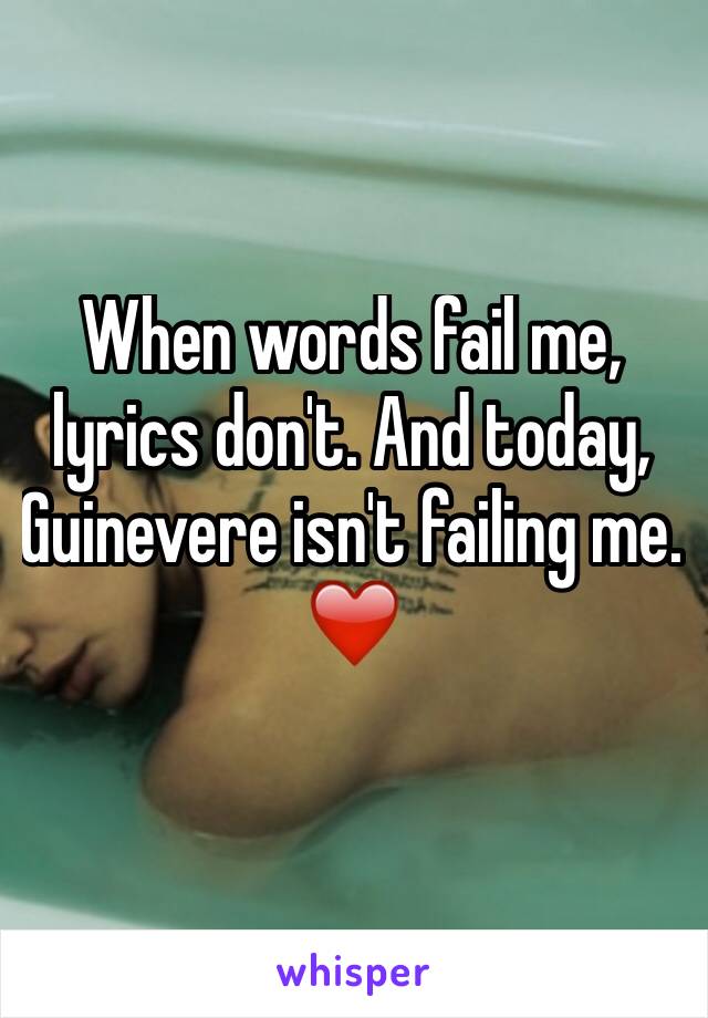 When words fail me, lyrics don't. And today, Guinevere isn't failing me. ❤️
