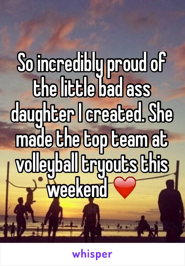So incredibly proud of the little bad ass daughter I created. She made the top team at volleyball tryouts this weekend ❤️