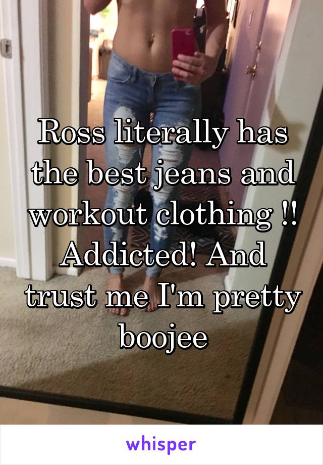 Ross literally has the best jeans and workout clothing !! Addicted! And trust me I'm pretty boojee