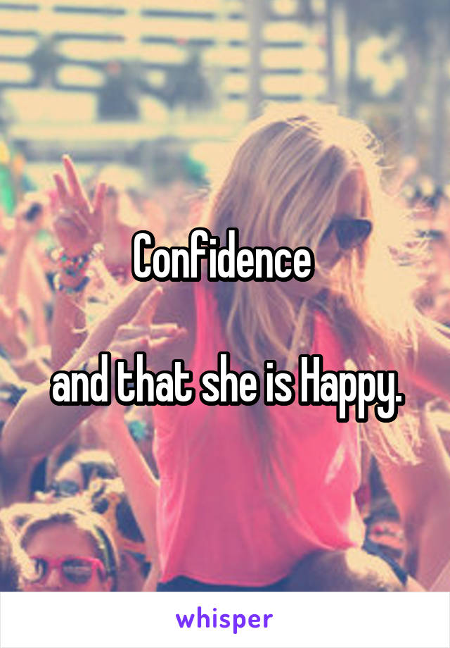 Confidence 

and that she is Happy.