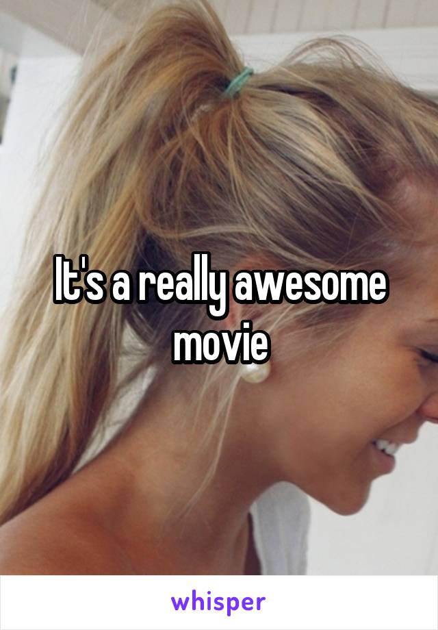 It's a really awesome movie