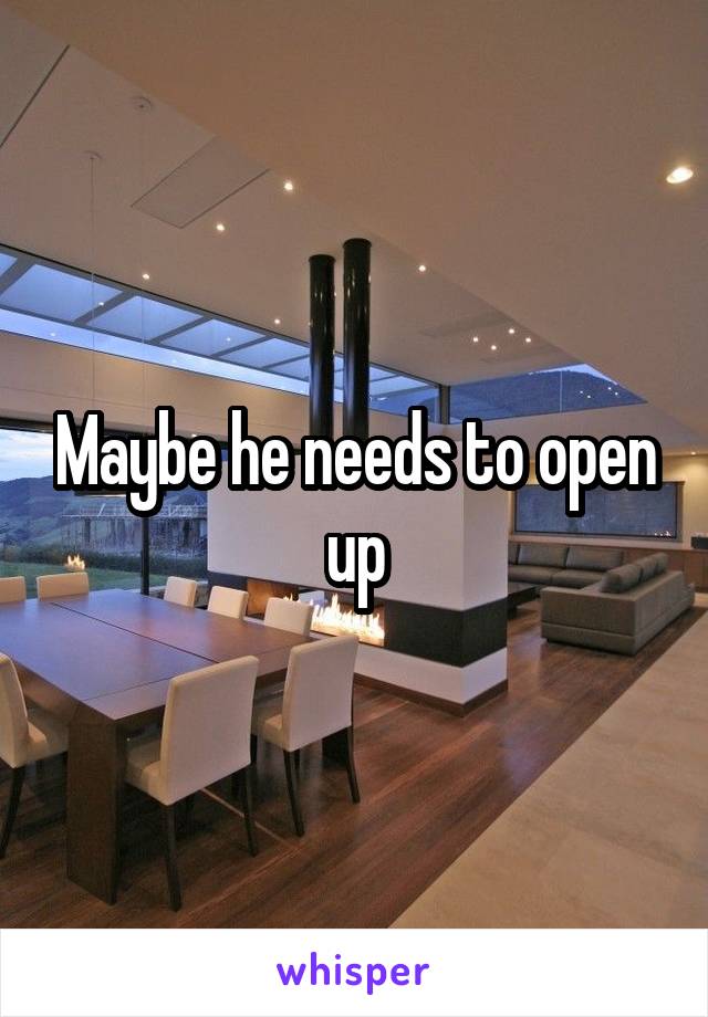 Maybe he needs to open up