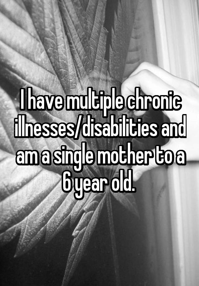 i-have-multiple-chronic-illnesses-disabilities-and-am-a-single-mother