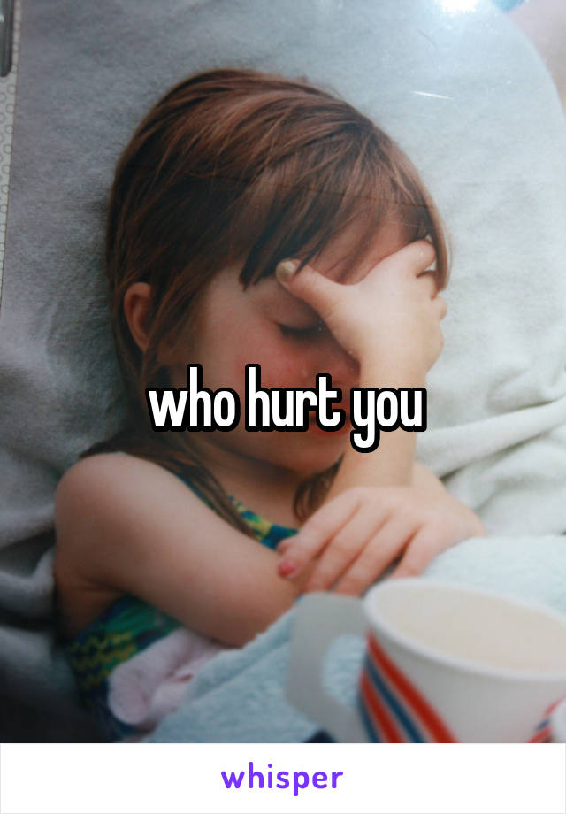 who hurt you